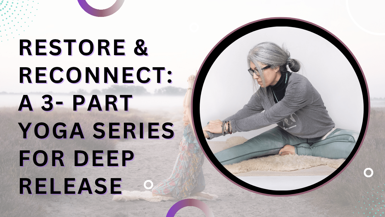 Restore & Reconnect: a 3-Part Yoga Series for Deep Release